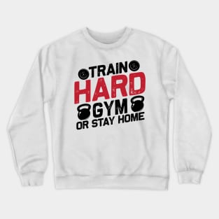 Train hard gym or stay home Crewneck Sweatshirt